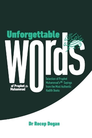 Unforgettable Words: Selection of Prophet Muhammad's (pbuh) Sayings from the Most Authentic Hadith Books by Recep Dogan 9781096477457