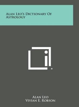Alan Leo's Dictionary of Astrology by Alan Leo 9781258833565