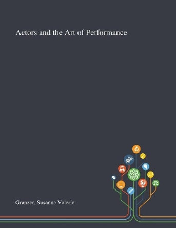 Actors and the Art of Performance by Susanne Valerie Granzer 9781013267321