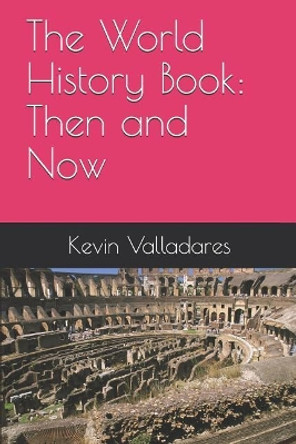 The World History Book: Then and Now by Kevin Valladares 9781095931783