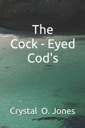 The Cock - Eyed Cod's by Crystal O Jones 9781096100959