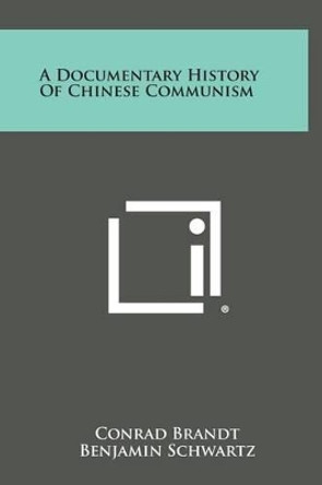 A Documentary History of Chinese Communism by Conrad Brandt 9781258829049
