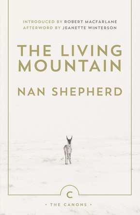 The Living Mountain: A Celebration of the Cairngorm Mountains of Scotland by Nan Shepherd