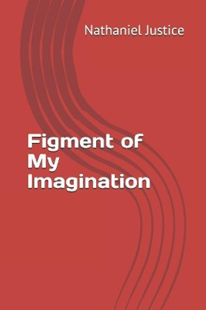 Figment of My Imagination by Nathaniel Justice 9781095206782