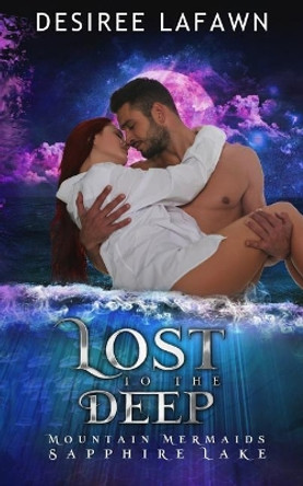 Lost to the Deep: Mountain Mermaids (Sapphire Lake) by Desiree Lafawn 9781097787302