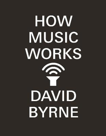 How Music Works by David Byrne