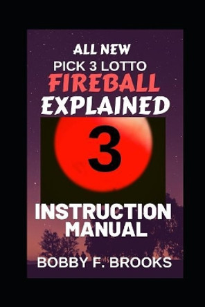 Pick 3 Lotto Fireball: Explained by Bobby F Brooks 9781097444700