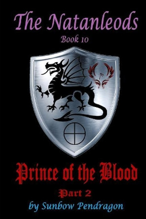 The Natanleods, Book 10, Prince of the Blood, Part 2 by Sunbow Pendragon 9781099462498