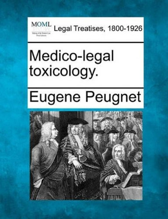 Medico-Legal Toxicology. by Eugene Peugnet 9781240156214