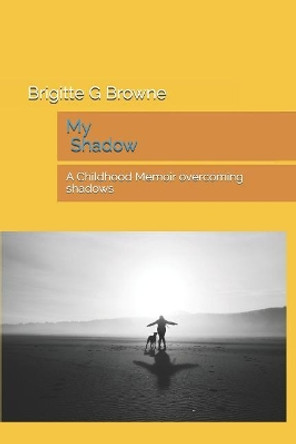 My Shadow: A Childhood Memoir overcoming shadows by Brigitte G Browne 9781097599370