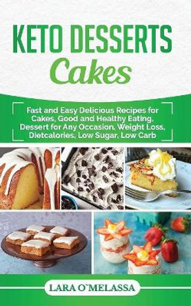 Keto Desserts Cakes: Fast and Easy Delicius Recipes for Cakes, Good and Healthy Eating, Dessert for Any Occasion, Weight Loss, Dietcalories, Low Sugar, Low Carb by Lara Omelassa 9781097633029