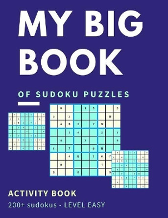 My Big Book Of Sudoku Puzzles Activity Book 200+ Sudokus Level Easy: Great Brain Game For Sharpening Your Thinking Power Large Print Easy On Eyes by Alexander Marie Sudoku 9781097640577
