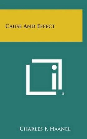 Cause and Effect by Charles F Haanel 9781258846312