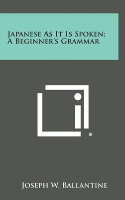 Japanese as It Is Spoken; A Beginner's Grammar by Joseph W Ballantine 9781258880248