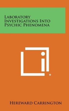 Laboratory Investigations Into Psychic Phenomena by Hereward Carrington 9781258883652