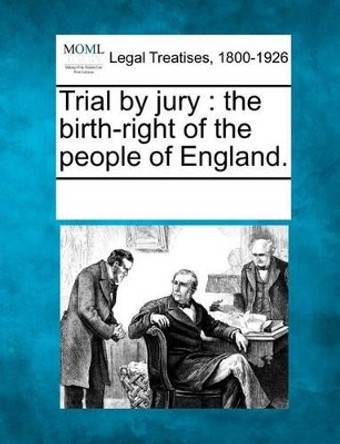 Trial by Jury: The Birth-Right of the People of England. by Multiple Contributors 9781241031589