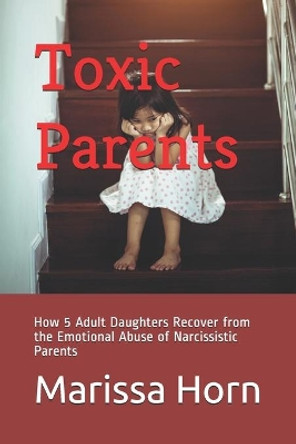 Toxic Parents: How 5 Adult Daughters Recover from the Emotional Abuse of Narcissistic Parents by Carly Sunjay 9781097920846