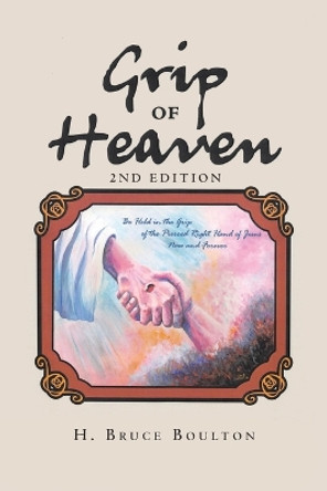 Grip of Heaven: 2nd Edition by H Bruce Boulton 9781098006587