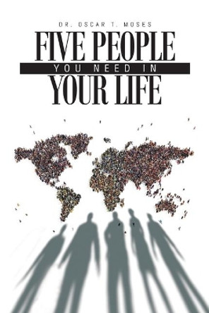 Five People You Need In Your Life: A Small Group Bible Study Guide to Establishing Healthy Christian Relationships by Dr Oscar T Moses 9781098009014