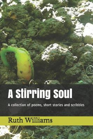 A Stirring Soul: A collection of poems, short stories and scribbles by Ruth Williams 9781097496730