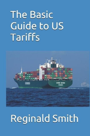 The Basic Guide to US Tariffs by Reginald Smith 9781097507801