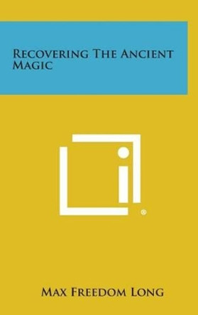 Recovering the Ancient Magic by Max Freedom Long 9781258907549