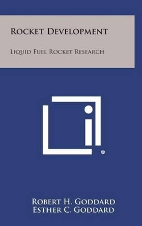 Rocket Development: Liquid Fuel Rocket Research by Robert H Goddard 9781258909741