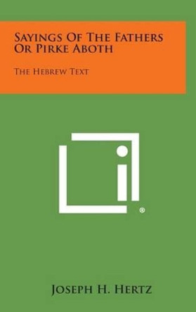 Sayings of the Fathers or Pirke Aboth: The Hebrew Text by Joseph H Hertz 9781258912161