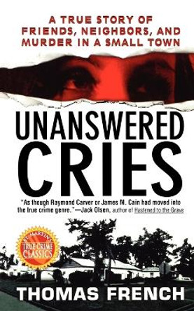 Unanswered Cries: A True Story of Friends, Neighbors, and Murder in a Small Town by Fellow Thomas French 9781250008763