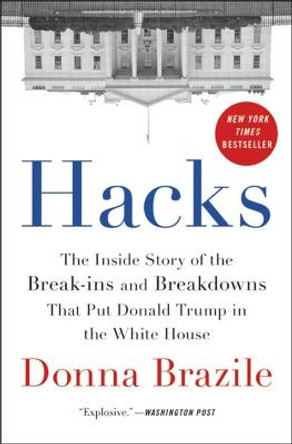 Hacks: The Inside Story of the Break-ins and Breakdowns That Put Donald Trump in the White House by Donna Brazile