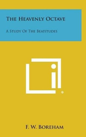 The Heavenly Octave: A Study of the Beatitudes by F W Boreham 9781258935399