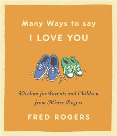 Many Ways to Say I Love You (Revised): Wisdom for Parents and Children from Mister Rogers by Fred Rogers