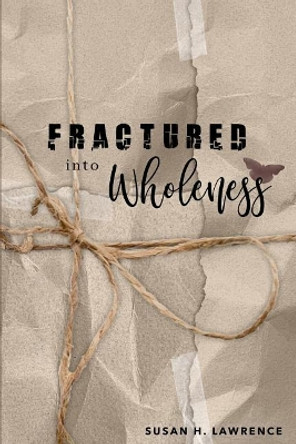 Fractured Into Wholeness by Susan H Lawrence 9781096958017