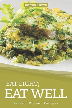 Eat Light; Eat Well: Perfect Dinner Recipes by Heston Brown 9781097310005