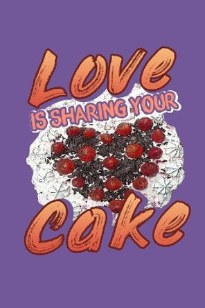 Love Is Sharing Your Cake: Dessert Lover Recipe Book to Write In by Designs for Foodies by Foodies 9781097910113