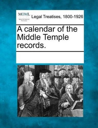 A Calendar of the Middle Temple Records. by Multiple Contributors 9781241080532