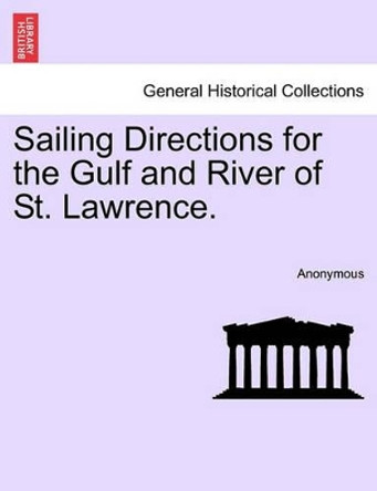 Sailing Directions for the Gulf and River of St. Lawrence. by Anonymous 9781241456658