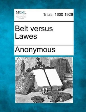 Belt Versus Lawes by Anonymous 9781275491380
