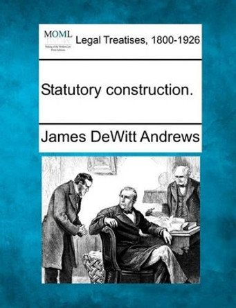 Statutory Construction. by James DeWitt Andrews 9781240015139