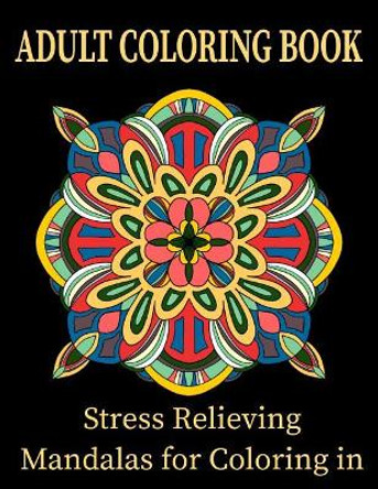 Adult Coloring Book Stress Relieving Mandalas for Coloring in: Therapeutic and fun coloring Mandalas Flower Patterns by Ruy R 9781098774011