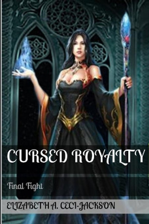 Cursed Royalty: Final Fight by Elizabeth a Ceci-Jackson 9781098652715