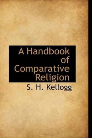 A Handbook of Comparative Religion by S H Kellogg 9781115013000