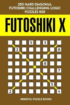 Futoshiki X: 250 Hard Diagonal Futoshiki Challenging Logic Puzzles 8x8 by Mindful Puzzle Book 9781098838010