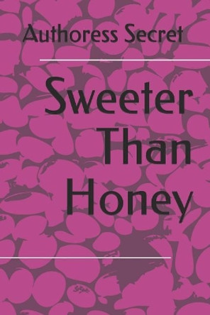 Sweeter Than Honey by Authoress Secret 9781098928704