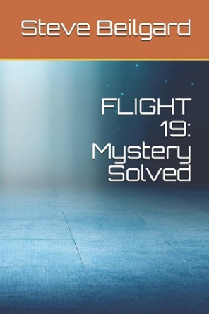 Flight 19: Mystery Solved by Steve Beilgard 9781099048043