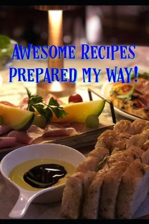 Awesome Recipes Prepared MY Way! by Serg Gustafson 9781099038563