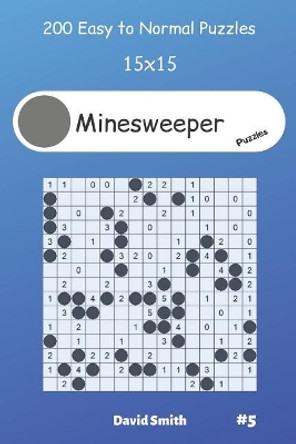 Minesweeper Puzzles - 200 Easy to Normal Puzzles 15x15 vol.5 by David Smith 9781099118449