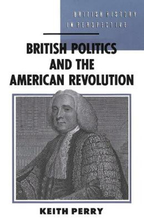 British Politics and the American Revolution by Keith Perry