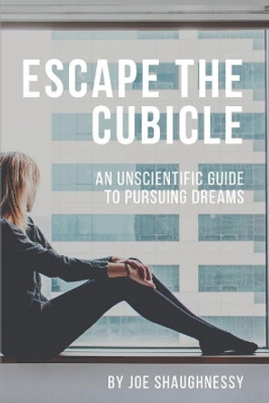 Escape the Cubicle by Joe Shaughnessy 9781099137747