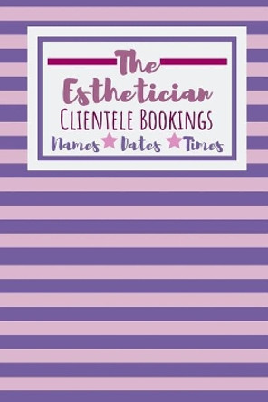 The Esthetician Clientele Bookings: Useful Client Bookings Work log For The Organised Specialist by Owthornes Notebooks 9781099139055